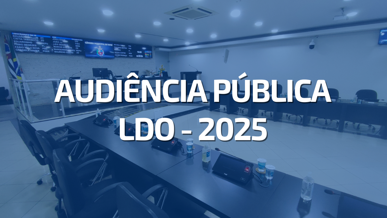 AUDIÊNCIA PÚBLICA DA LDO 2025 SERÁ REALIZADA NA CÂMARA DE TATUÍ