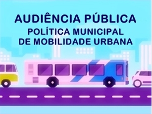 AUDIÊNCIA DISCUTE POLÍTICA MUNICIPAL DE MOBILIDADE URBANA